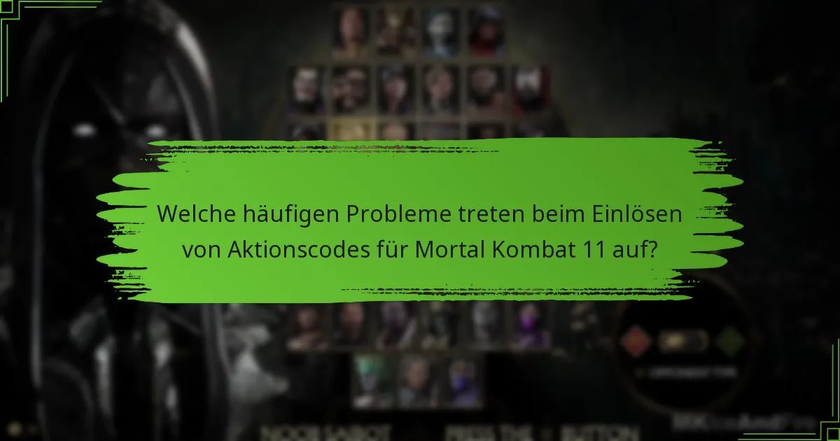 Welche häufigen Probleme treten beim Einlösen von Aktionscodes für Mortal Kombat 11 auf?